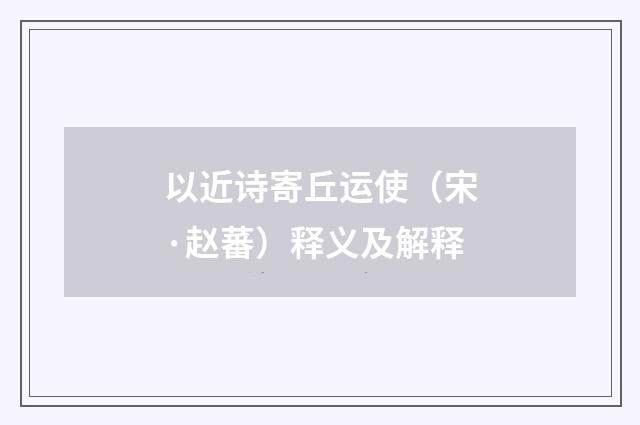 以近诗寄丘运使（宋·赵蕃）释义及解释
