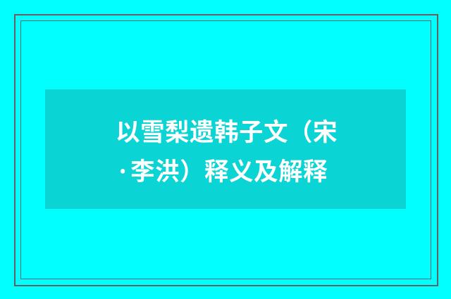 以雪梨遗韩子文（宋·李洪）释义及解释