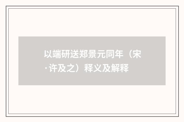 以端研送郑景元同年（宋·许及之）释义及解释
