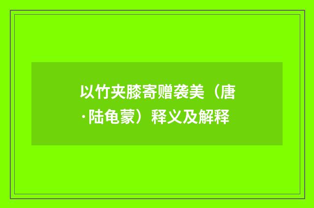 以竹夹膝寄赠袭美（唐·陆龟蒙）释义及解释