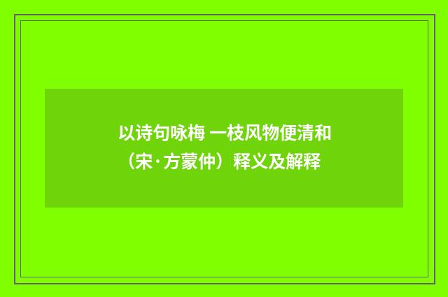 以诗句咏梅 一枝风物便清和（宋·方蒙仲）释义及解释