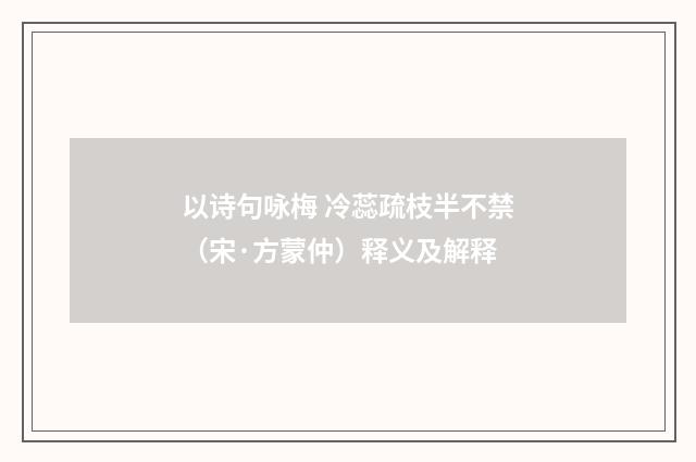 以诗句咏梅 冷蕊疏枝半不禁（宋·方蒙仲）释义及解释