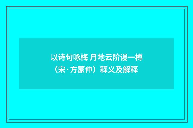 以诗句咏梅 月地云阶谩一樽（宋·方蒙仲）释义及解释