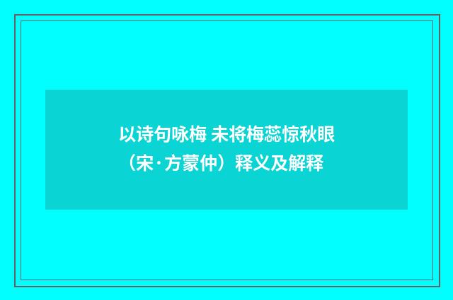 以诗句咏梅 未将梅蕊惊秋眼（宋·方蒙仲）释义及解释