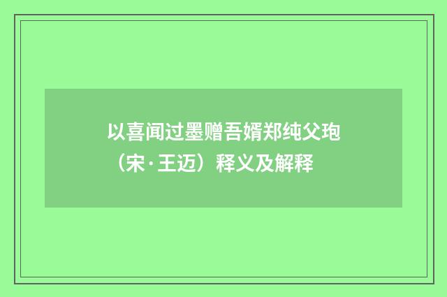 以喜闻过墨赠吾婿郑纯父玸（宋·王迈）释义及解释