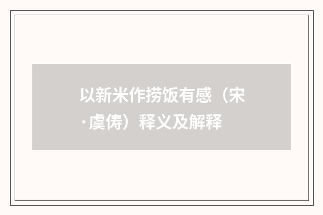 以新米作捞饭有感（宋·虞俦）释义及解释
