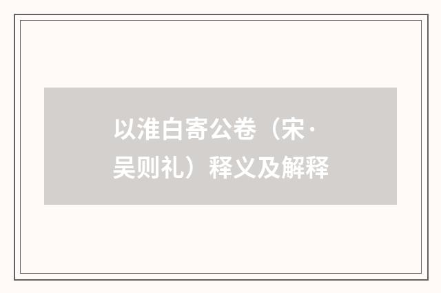 以淮白寄公卷（宋·吴则礼）释义及解释
