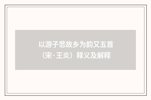 以游子悲故乡为韵又五首（宋·王炎）释义及解释