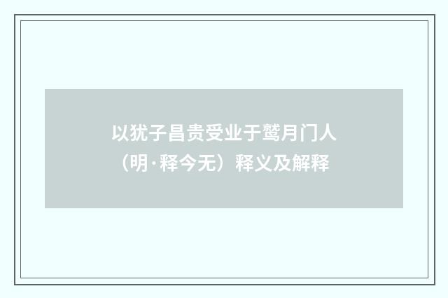 以犹子昌贵受业于鹫月门人（明·释今无）释义及解释