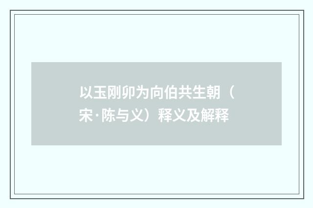 以玉刚卯为向伯共生朝（宋·陈与义）释义及解释