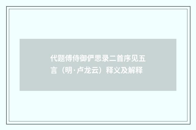代题傅侍御俨思录二首序见五言（明·卢龙云）释义及解释