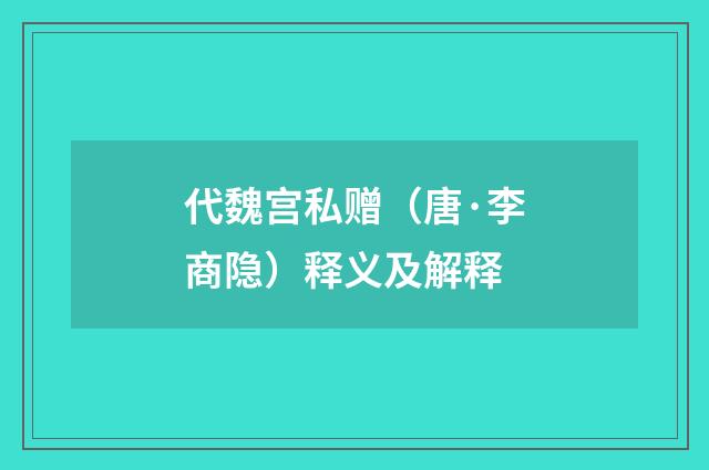 代魏宫私赠（唐·李商隐）释义及解释