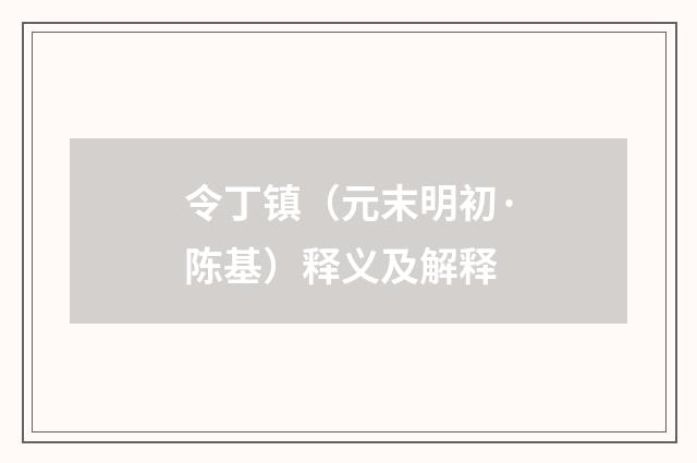 令丁镇（元末明初·陈基）释义及解释