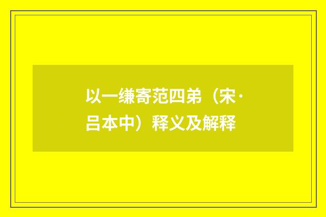 以一缣寄范四弟（宋·吕本中）释义及解释
