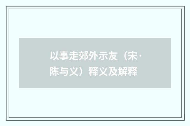 以事走郊外示友（宋·陈与义）释义及解释