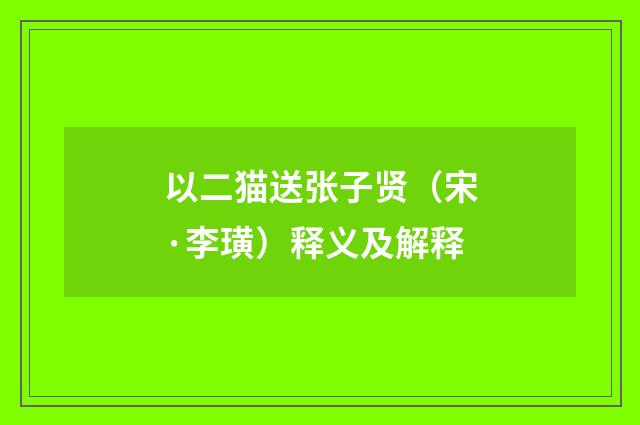 以二猫送张子贤（宋·李璜）释义及解释