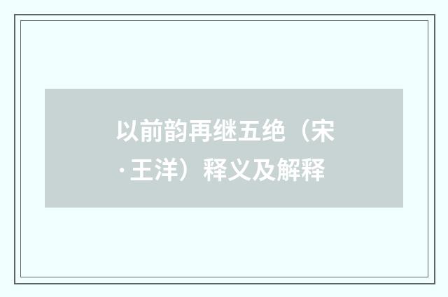 以前韵再继五绝（宋·王洋）释义及解释
