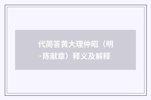 代简答黄大理仲昭（明·陈献章）释义及解释