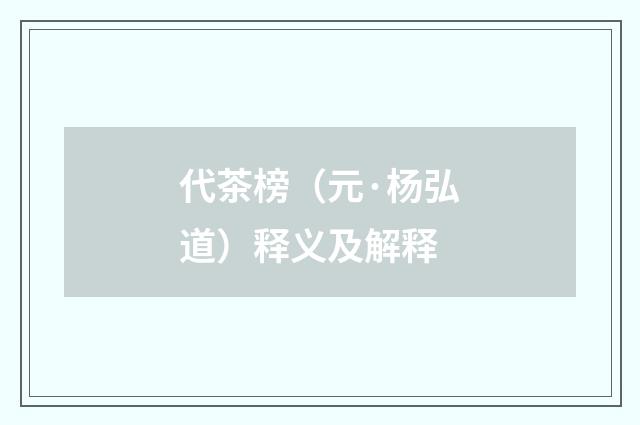 代茶榜（元·杨弘道）释义及解释