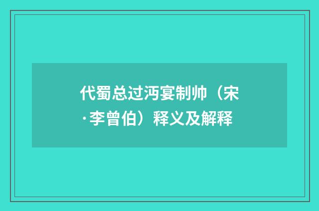 代蜀总过沔宴制帅（宋·李曾伯）释义及解释