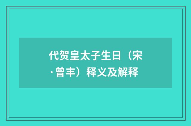 代贺皇太子生日（宋·曾丰）释义及解释