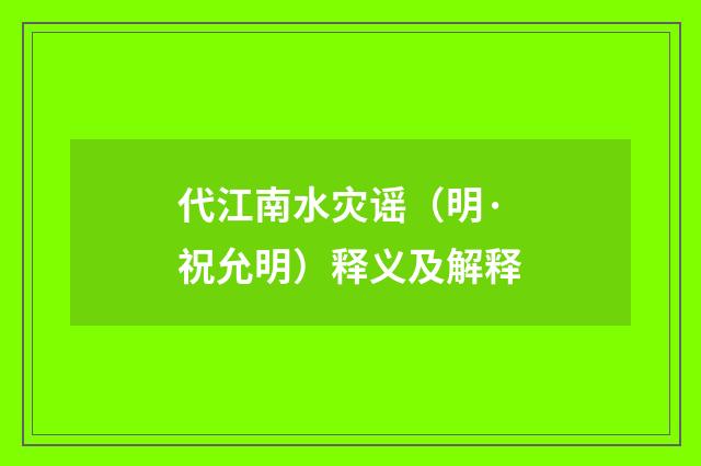 代江南水灾谣（明·祝允明）释义及解释