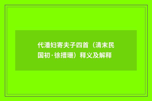 代潘妇寄夫子四首（清末民国初·徐搢珊）释义及解释