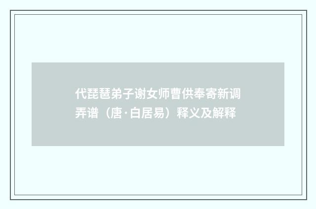 代琵琶弟子谢女师曹供奉寄新调弄谱（唐·白居易）释义及解释