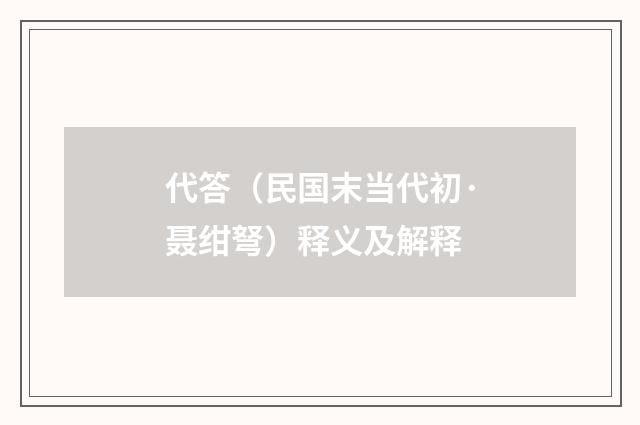 代答（民国末当代初·聂绀弩）释义及解释