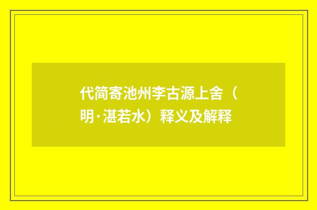 代简寄池州李古源上舍（明·湛若水）释义及解释