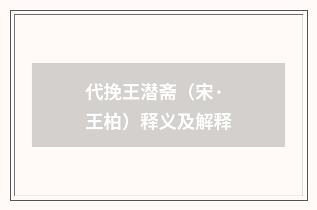代挽王潜斋（宋·王柏）释义及解释
