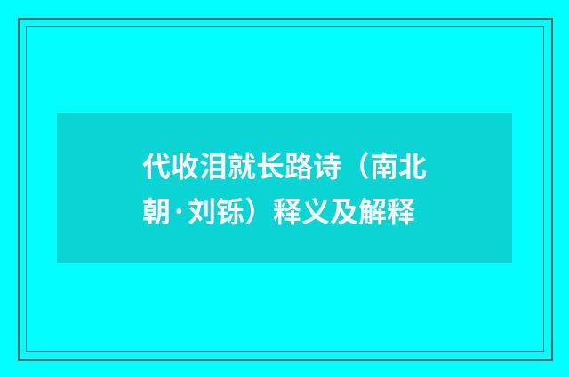 代收泪就长路诗（南北朝·刘铄）释义及解释