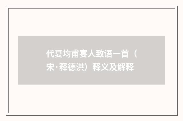 代夏均甫宴人致语一首（宋·释德洪）释义及解释