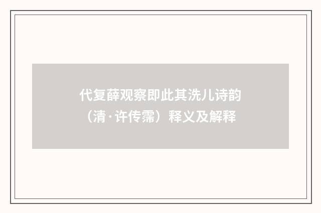 代复薛观察即此其洗儿诗韵（清·许传霈）释义及解释