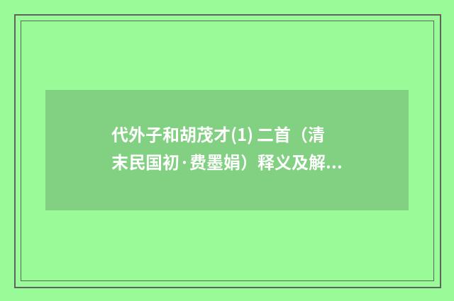 代外子和胡茂才(1) 二首（清末民国初·费墨娟）释义及解释