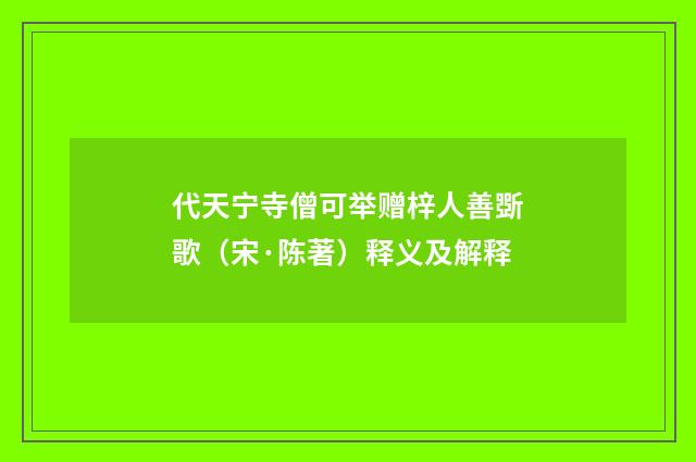 代天宁寺僧可举赠梓人善斲歌（宋·陈著）释义及解释