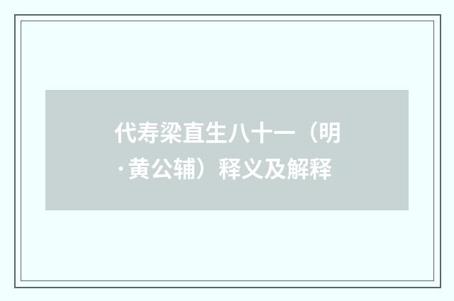 代寿梁直生八十一（明·黄公辅）释义及解释
