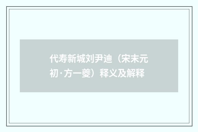 代寿新城刘尹迪（宋末元初·方一夔）释义及解释