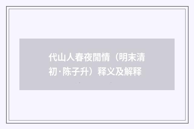 代山人春夜閒情（明末清初·陈子升）释义及解释