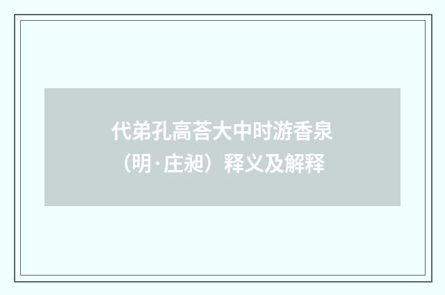 代弟孔高荅大中时游香泉（明·庄昶）释义及解释