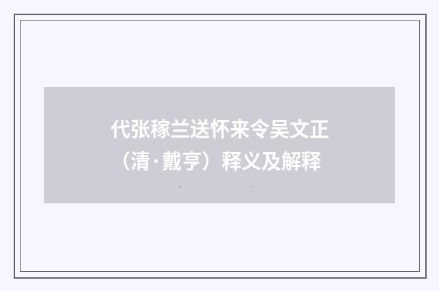 代张稼兰送怀来令吴文正（清·戴亨）释义及解释