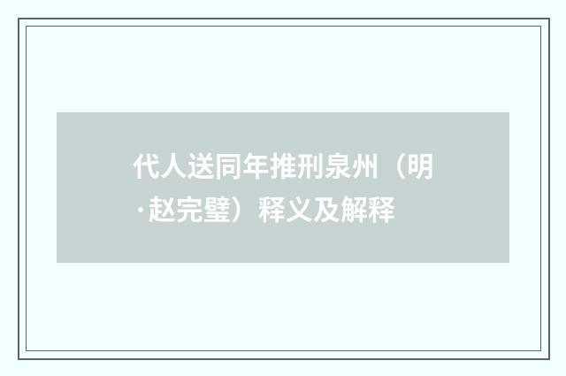 代人送同年推刑泉州（明·赵完璧）释义及解释