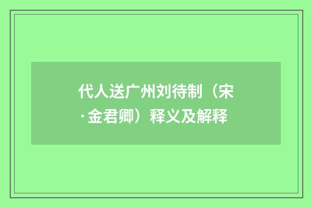 代人送广州刘待制（宋·金君卿）释义及解释