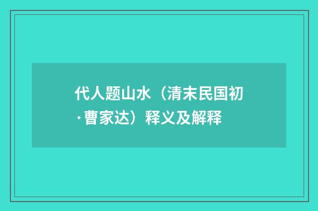 代人题山水（清末民国初·曹家达）释义及解释