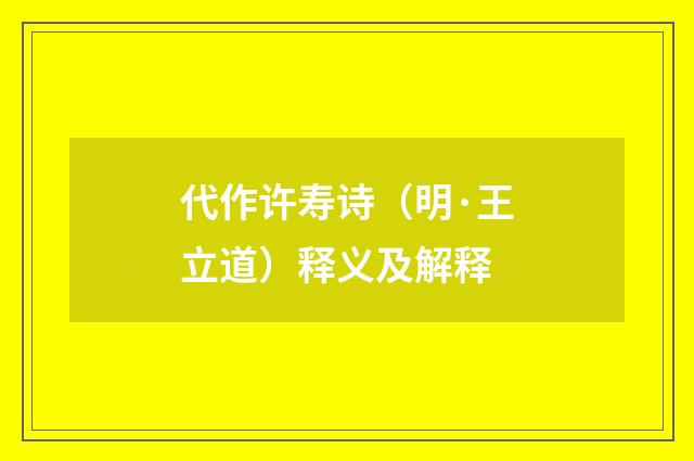 代作许寿诗（明·王立道）释义及解释