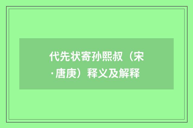 代先状寄孙熙叔（宋·唐庚）释义及解释