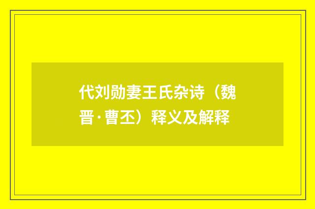 代刘勋妻王氏杂诗（魏晋·曹丕）释义及解释