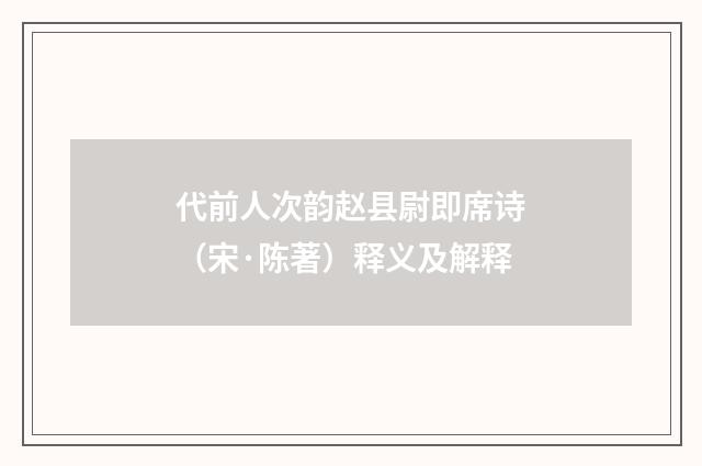 代前人次韵赵县尉即席诗（宋·陈著）释义及解释