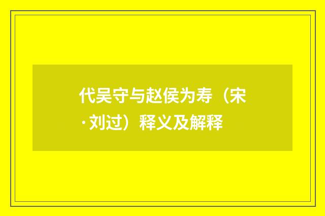 代吴守与赵侯为寿（宋·刘过）释义及解释
