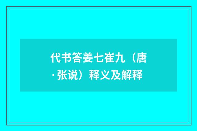 代书答姜七崔九（唐·张说）释义及解释